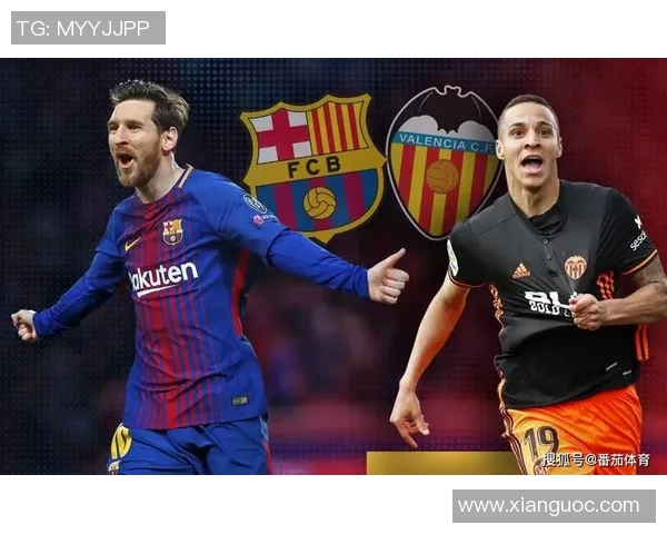 巴塞罗那与巴伦西亚激战正酣在线直播全程回顾与精彩瞬间分析 巴塞罗那与巴伦西亚激战正酣在线直播全程回顾与精彩瞬间分析