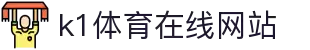 k1体育 - 十年品牌 值得信赖
